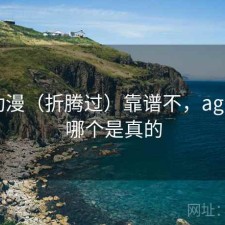 age动漫（折腾过）靠谱不，age动漫哪个是真的