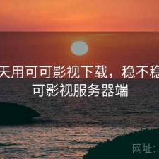 这几天用可可影视下载，稳不稳，可可影视服务器端