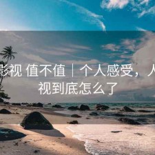 人人影视 值不值｜个人感受，人人影视到底怎么了