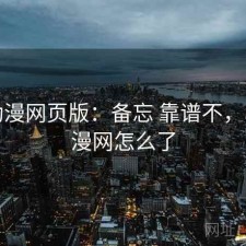 age动漫网页版：备忘 靠谱不，age动漫网怎么了