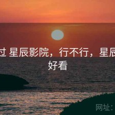 对比过 星辰影院，行不行，星辰影视好看