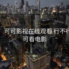 备忘：可可影视在线观看 行不行，可可看电影