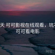 这几天 可可影视在线观看，坑不坑，可可看电影