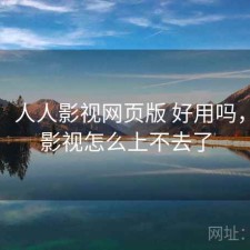 备忘：人人影视网页版 好用吗，人人影视怎么上不去了