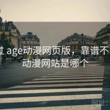 折腾过 age动漫网页版，靠谱不，age动漫网站是哪个