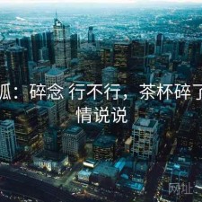 茶杯狐：碎念 行不行，茶杯碎了的心情说说