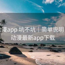 age动漫app 坑不坑｜简单说明，age动漫最新app下载