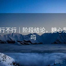 糖心 行不行｜阶段结论，糖心是真的吗