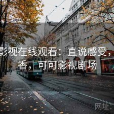 可可影视在线观看：直说感受，香不香，可可影视剧场