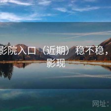 樱花影院入口（近期）稳不稳，樱花影现