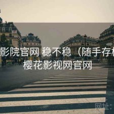 樱花影院官网 稳不稳（随手存档），樱花影视网官网