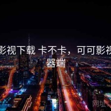 可可影视下载 卡不卡，可可影视服务器端