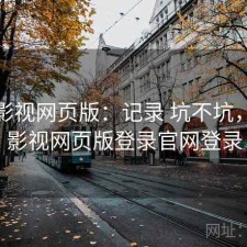 人人影视网页版：记录 坑不坑，人人影视网页版登录官网登录