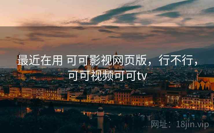 最近在用 可可影视网页版，行不行，可可视频可可tv  第1张