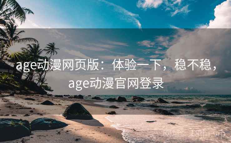age动漫网页版：体验一下，稳不稳，age动漫官网登录  第2张