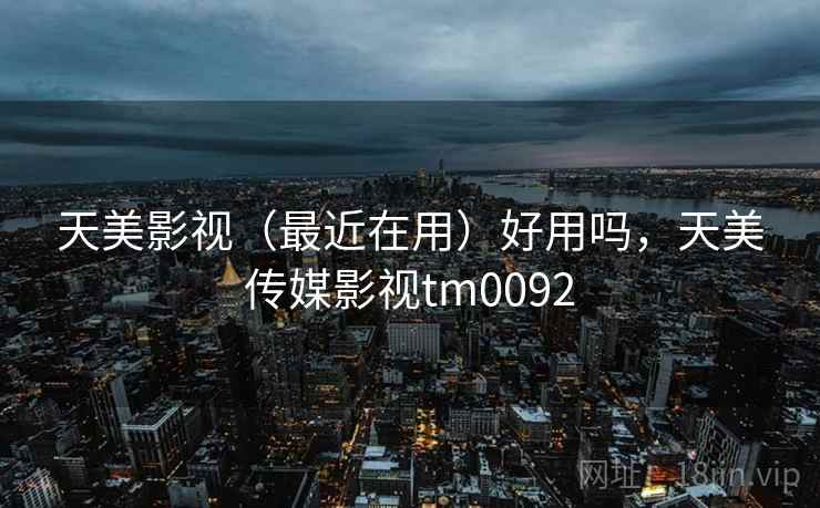 天美影视（最近在用）好用吗，天美传媒影视tm0092  第2张