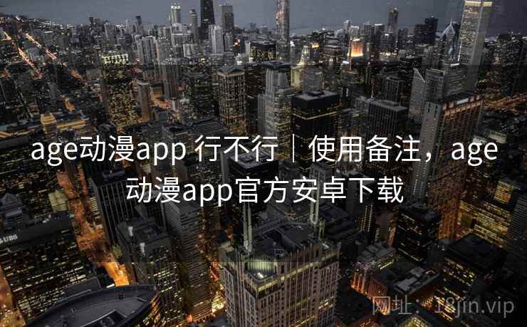 age动漫app 行不行|使用备注,age动漫app官方安卓下载 第1张 age动漫app 行不行|使用备注,age动漫app官方安卓下载 第1张
