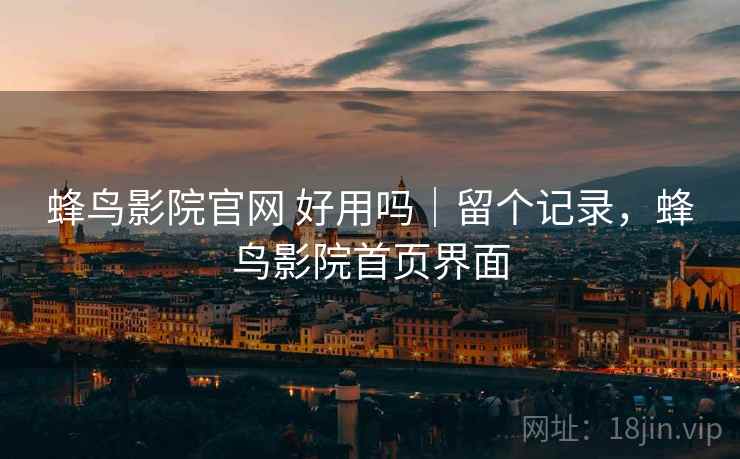 蜂鸟影院官网 好用吗｜留个记录，蜂鸟影院首页界面  第1张