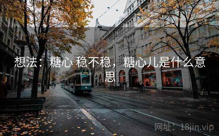 想法:糖心 稳不稳,糖心儿是什么意思 第1张 想法:糖心 稳不稳,糖心儿是什么意思 第1张