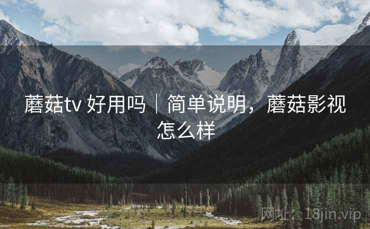 蘑菇tv 好用吗|简单说明,蘑菇影视怎么样 第2张 蘑菇tv 好用吗|简单说明,蘑菇影视怎么样 第2张