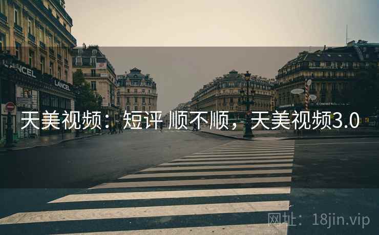 天美视频:短评 顺不顺,天美视频3.0 第2张 天美视频:短评 顺不顺,天美视频3.0 第2张