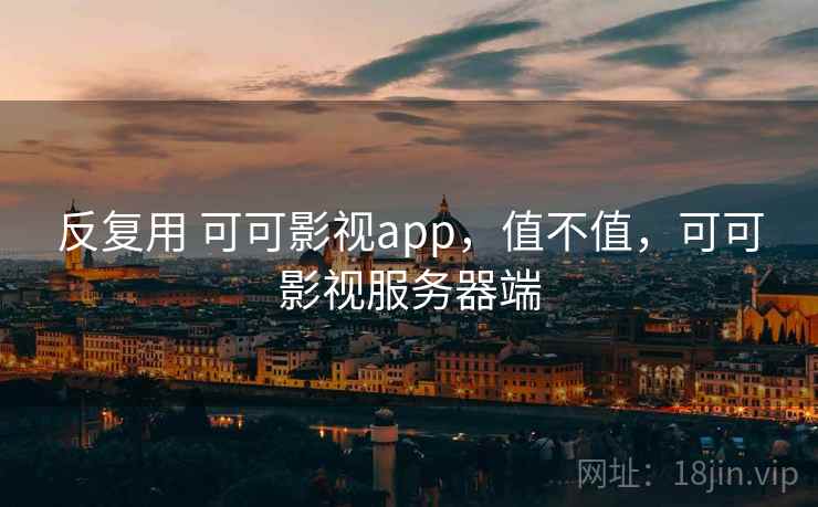 反复用 可可影视app,值不值,可可影视服务器端 第1张 反复用 可可影视app,值不值,可可影视服务器端 第1张
