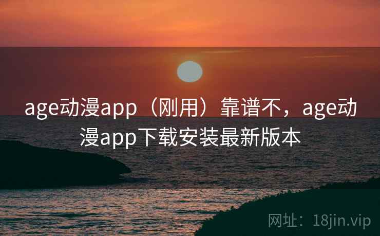 age动漫app(刚用)靠谱不,age动漫app下载安装最新版本 第2张 age动漫app(刚用)靠谱不,age动漫app下载安装最新版本 第2张