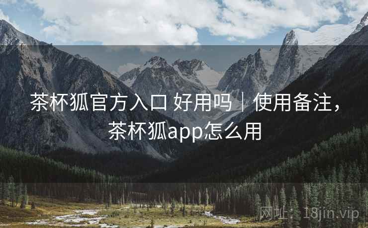 茶杯狐官方入口 好用吗|使用备注,茶杯狐app怎么用 第1张 茶杯狐官方入口 好用吗|使用备注,茶杯狐app怎么用 第1张