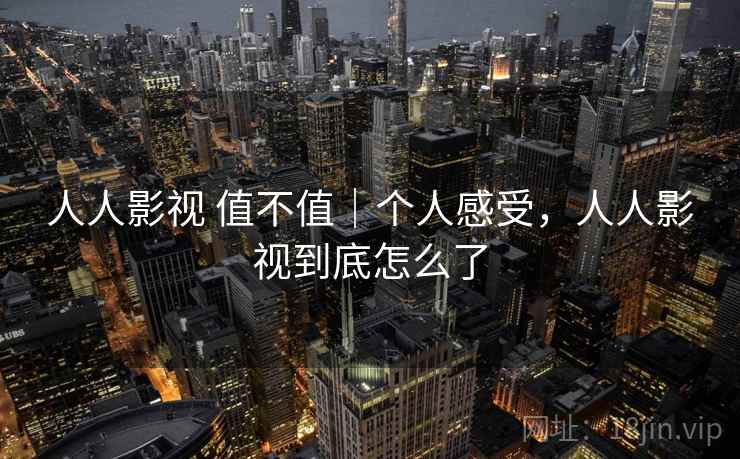 人人影视 值不值|个人感受,人人影视到底怎么了 第2张 人人影视 值不值|个人感受,人人影视到底怎么了 第2张
