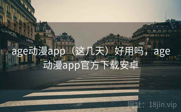 age动漫app(这几天)好用吗,age动漫app官方下载安卓 第1张 age动漫app(这几天)好用吗,age动漫app官方下载安卓 第1张