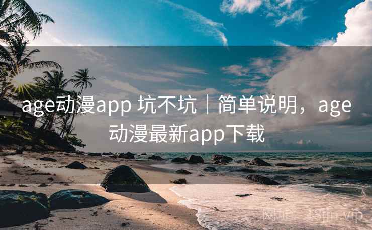 age动漫app 坑不坑|简单说明,age动漫最新app下载 第1张 age动漫app 坑不坑|简单说明,age动漫最新app下载 第1张