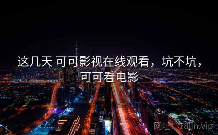 这几天 可可影视在线观看,坑不坑,可可看电影 第2张 这几天 可可影视在线观看,坑不坑,可可看电影 第2张